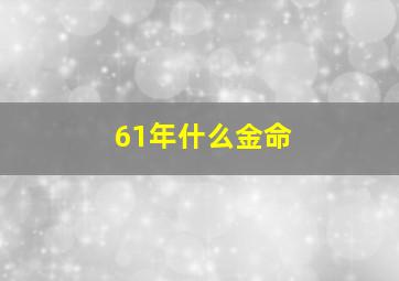 61年什么金命