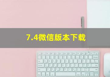 7.4微信版本下载