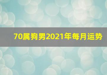 70属狗男2021年每月运势