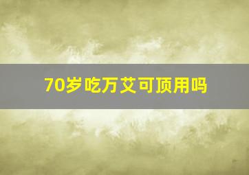 70岁吃万艾可顶用吗