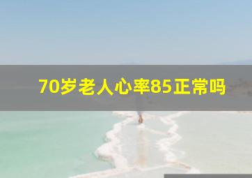 70岁老人心率85正常吗