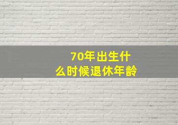 70年出生什么时候退休年龄