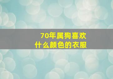 70年属狗喜欢什么颜色的衣服