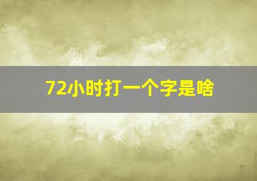 72小时打一个字是啥