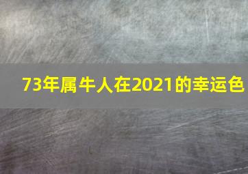 73年属牛人在2021的幸运色