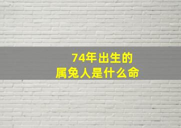 74年出生的属兔人是什么命