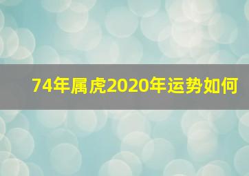 74年属虎2020年运势如何