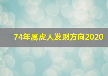 74年属虎人发财方向2020