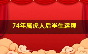 74年属虎人后半生运程