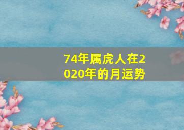 74年属虎人在2020年的月运势