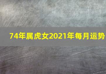 74年属虎女2021年每月运势