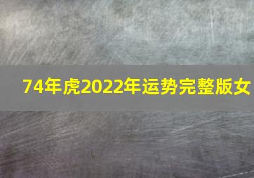 74年虎2022年运势完整版女