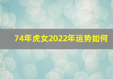 74年虎女2022年运势如何