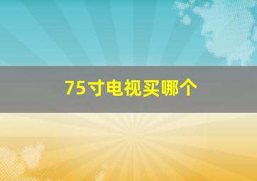 75寸电视买哪个