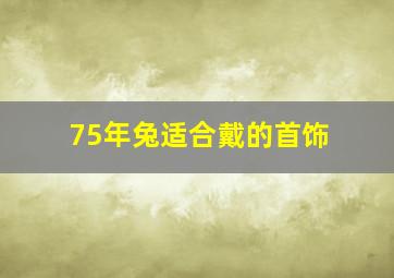 75年兔适合戴的首饰