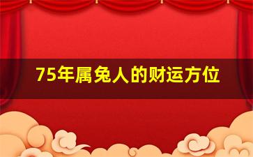 75年属兔人的财运方位