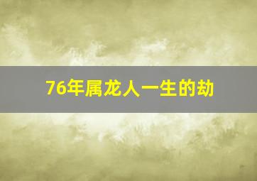 76年属龙人一生的劫