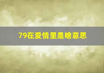 79在爱情里是啥意思