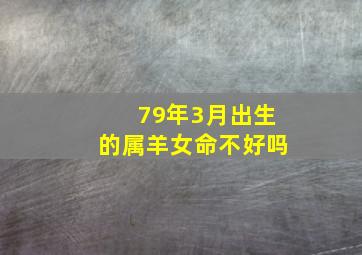 79年3月出生的属羊女命不好吗