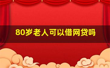 80岁老人可以借网贷吗