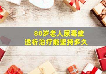 80岁老人尿毒症透析治疗能坚持多久