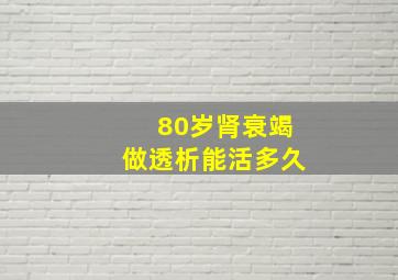 80岁肾衰竭做透析能活多久