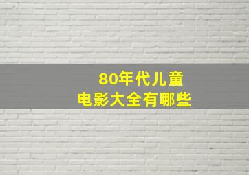 80年代儿童电影大全有哪些