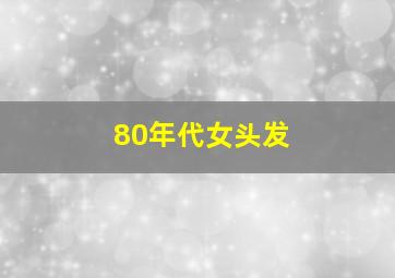 80年代女头发