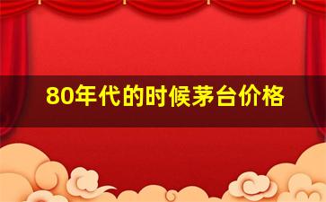 80年代的时候茅台价格