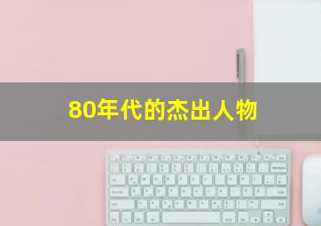 80年代的杰出人物