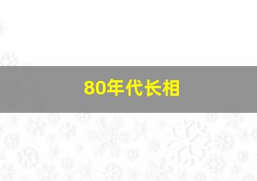 80年代长相