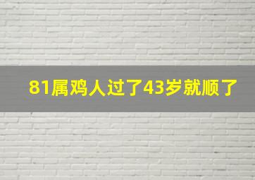 81属鸡人过了43岁就顺了