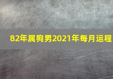 82年属狗男2021年每月运程