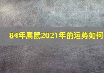 84年属鼠2021年的运势如何