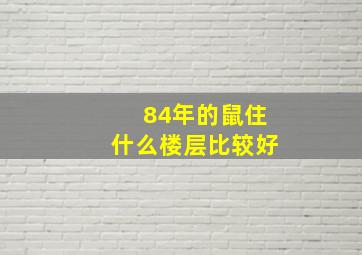 84年的鼠住什么楼层比较好