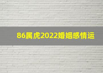 86属虎2022婚姻感情运