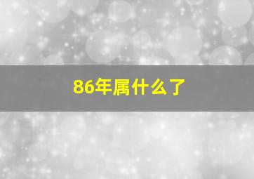 86年属什么了