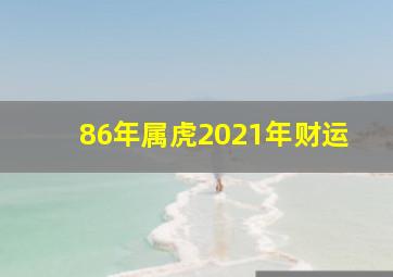 86年属虎2021年财运