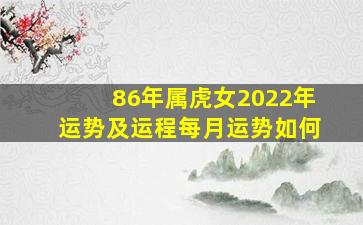 86年属虎女2022年运势及运程每月运势如何