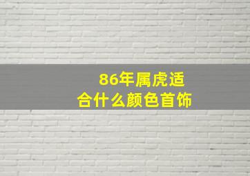 86年属虎适合什么颜色首饰