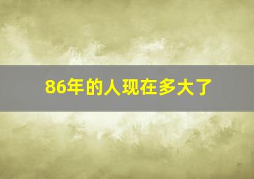 86年的人现在多大了