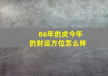 86年的虎今年的财运方位怎么样