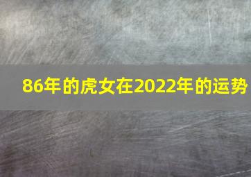 86年的虎女在2022年的运势