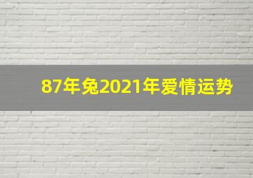 87年兔2021年爱情运势