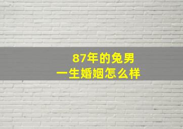 87年的兔男一生婚姻怎么样