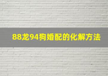 88龙94狗婚配的化解方法