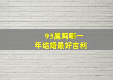 93属鸡哪一年结婚最好吉利