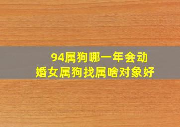 94属狗哪一年会动婚女属狗找属啥对象好