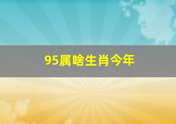 95属啥生肖今年