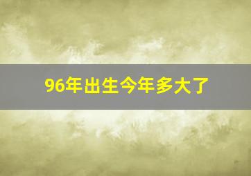 96年出生今年多大了